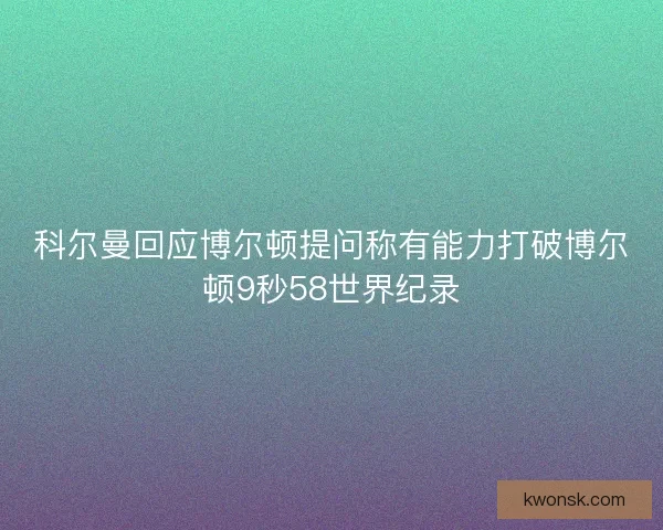 科尔曼回应博尔顿提问称有能力打破博尔顿9秒58世界纪录