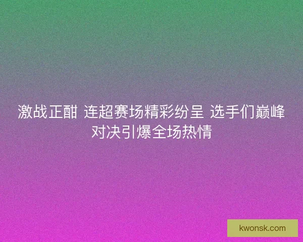 激战正酣 连超赛场精彩纷呈 选手们巅峰对决引爆全场热情